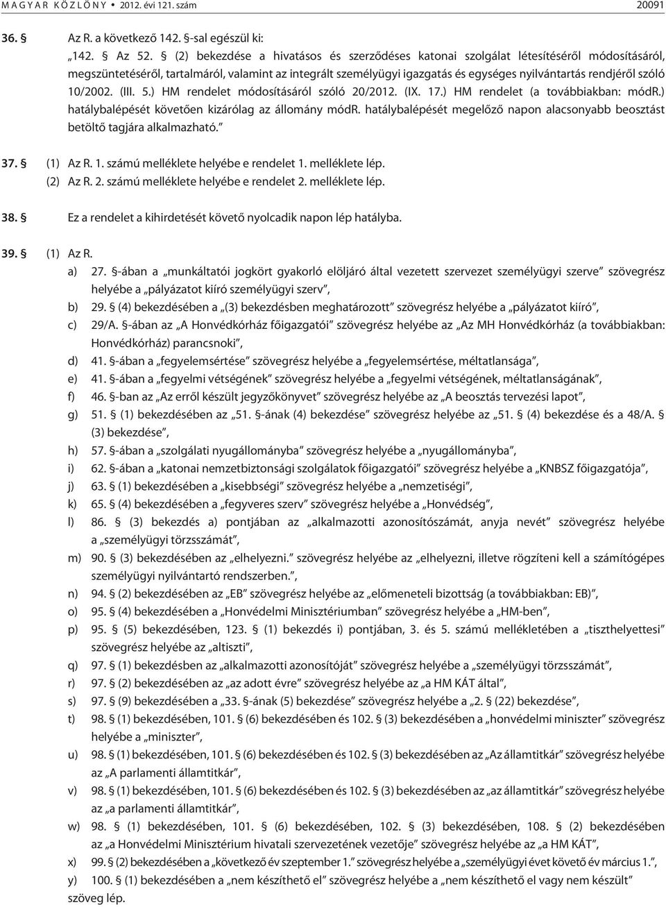 szóló 10/2002. (III. 5.) HM rendelet módosításáról szóló 20/2012. (IX. 17.) HM rendelet (a továbbiakban: módr.) hatálybalépését követõen kizárólag az állomány módr.