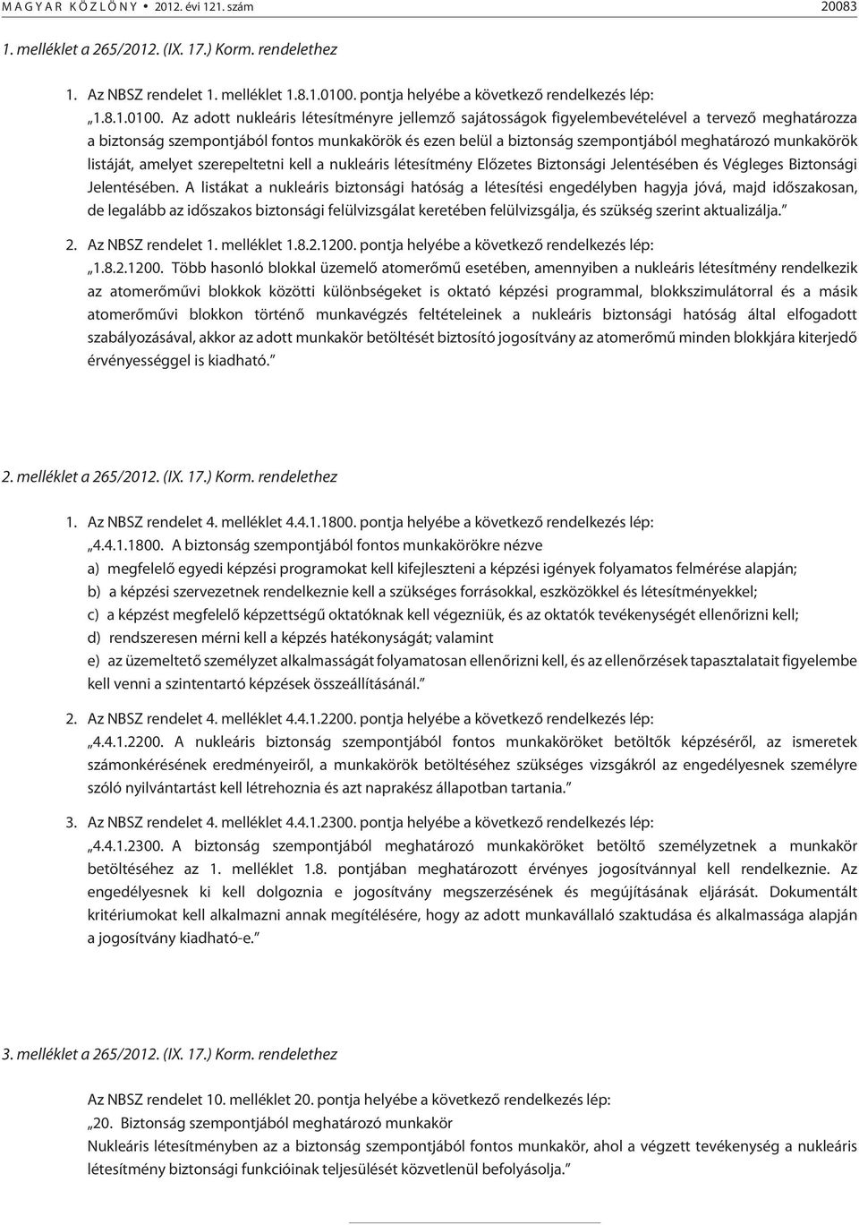 Az adott nukleáris létesítményre jellemzõ sajátosságok figyelembevételével a tervezõ meghatározza a biztonság szempontjából fontos munkakörök és ezen belül a biztonság szempontjából meghatározó