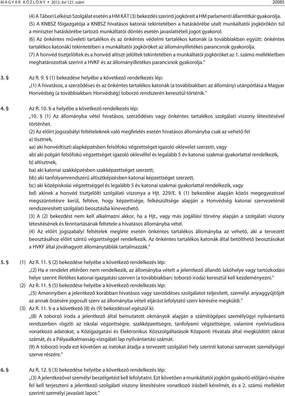 (6) Az önkéntes mûveleti tartalékos és az önkéntes védelmi tartalékos katonák (a továbbiakban együtt: önkéntes tartalékos katonák) tekintetében a munkáltatói jogköröket az állományilletékes