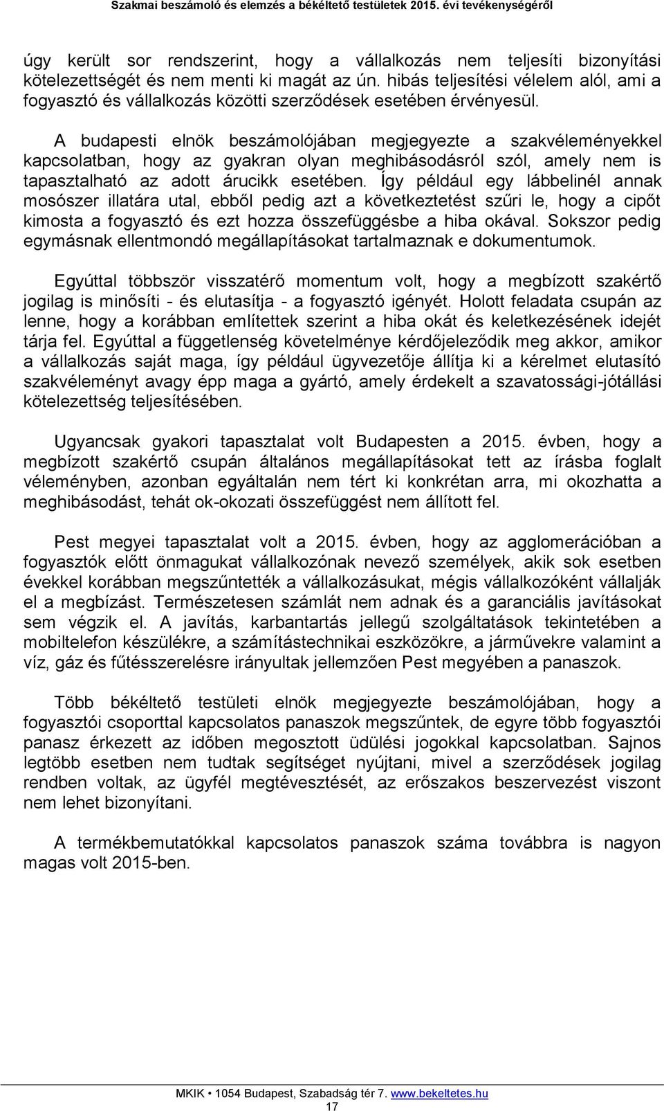 A budapesti elnök beszámolójában megjegyezte a szakvéleményekkel kapcsolatban, hogy az gyakran olyan meghibásodásról szól, amely nem is tapasztalható az adott árucikk esetében.