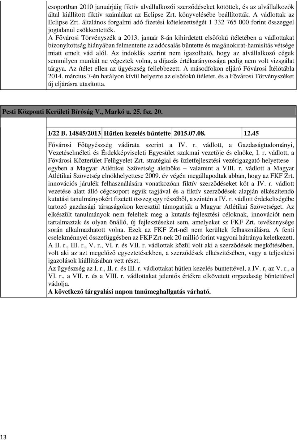 január 8-án kihirdetett elsőfokú ítéletében a vádlottakat bizonyítottság hiányában felmentette az adócsalás bűntette és magánokirat-hamisítás vétsége miatt emelt vád alól.