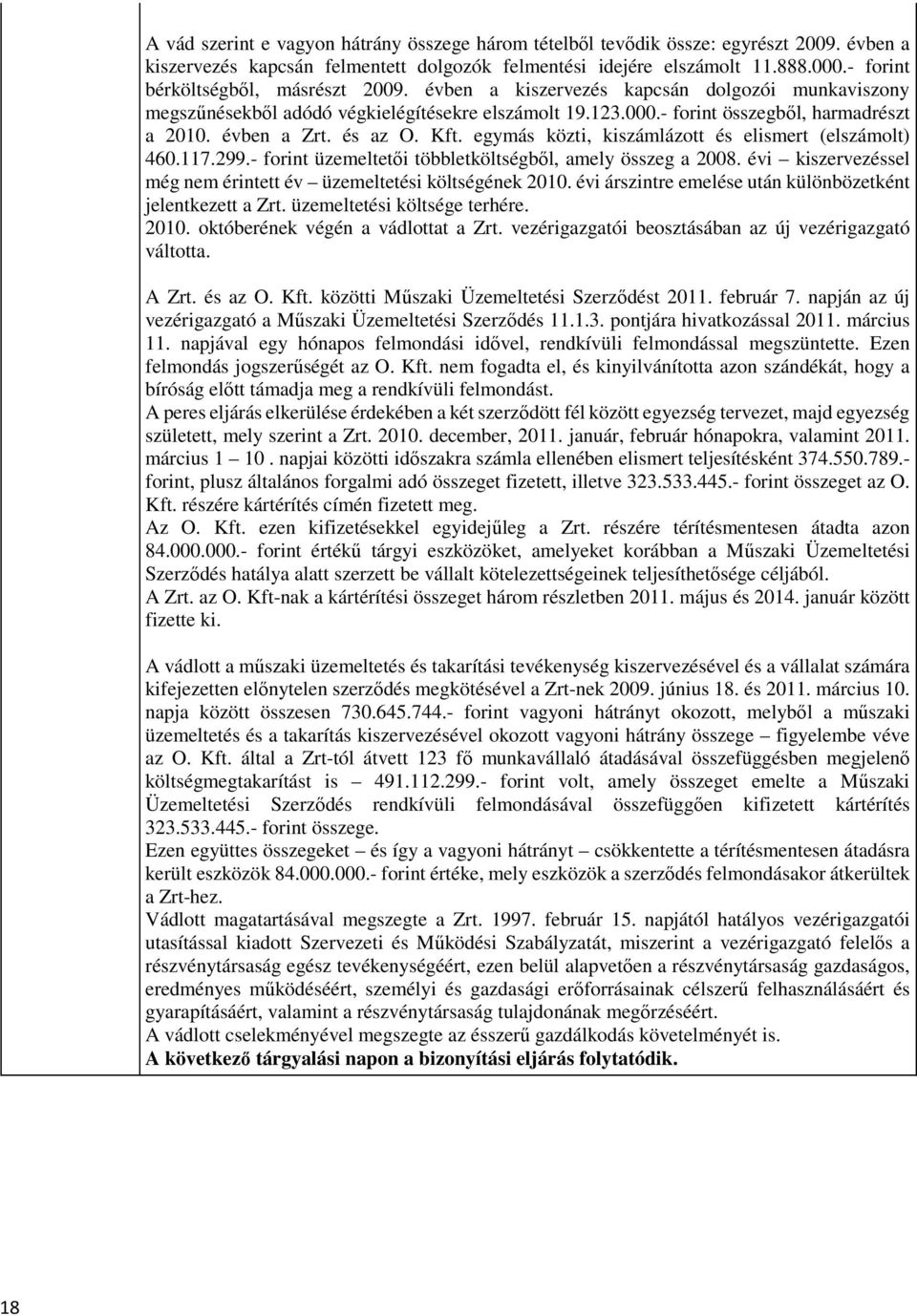 évben a Zrt. és az O. Kft. egymás közti, kiszámlázott és elismert (elszámolt) 460.117.299.- forint üzemeltetői többletköltségből, amely összeg a 2008.