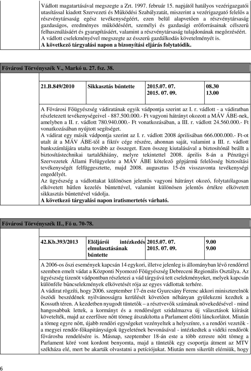 részvénytársaság gazdaságos, eredményes működéséért, személyi és gazdasági erőforrásainak célszerű felhasználásáért és gyarapításáért, valamint a részvénytársaság tulajdonának megőrzéséért.