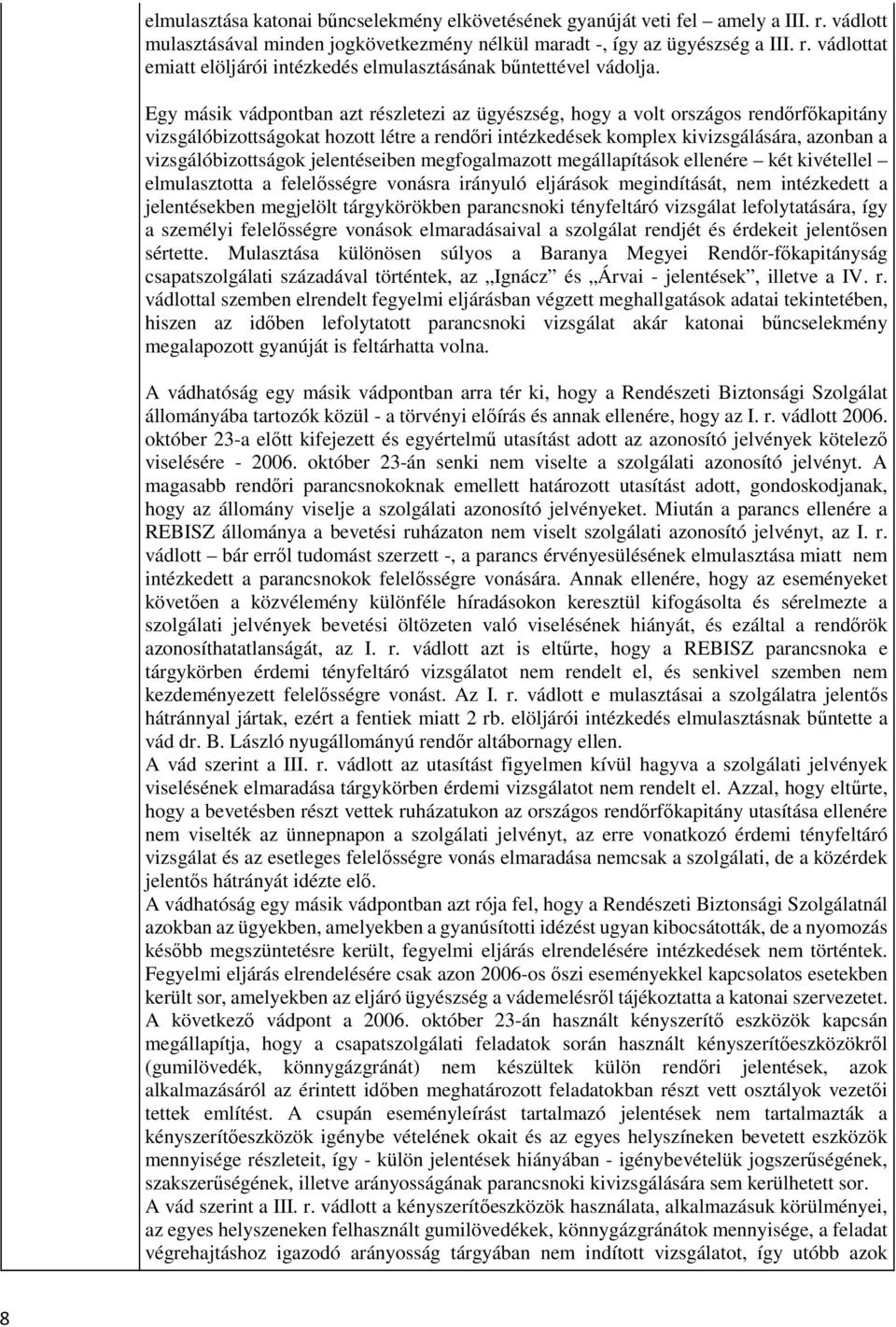 jelentéseiben megfogalmazott megállapítások ellenére két kivétellel elmulasztotta a felelősségre vonásra irányuló eljárások megindítását, nem intézkedett a jelentésekben megjelölt tárgykörökben