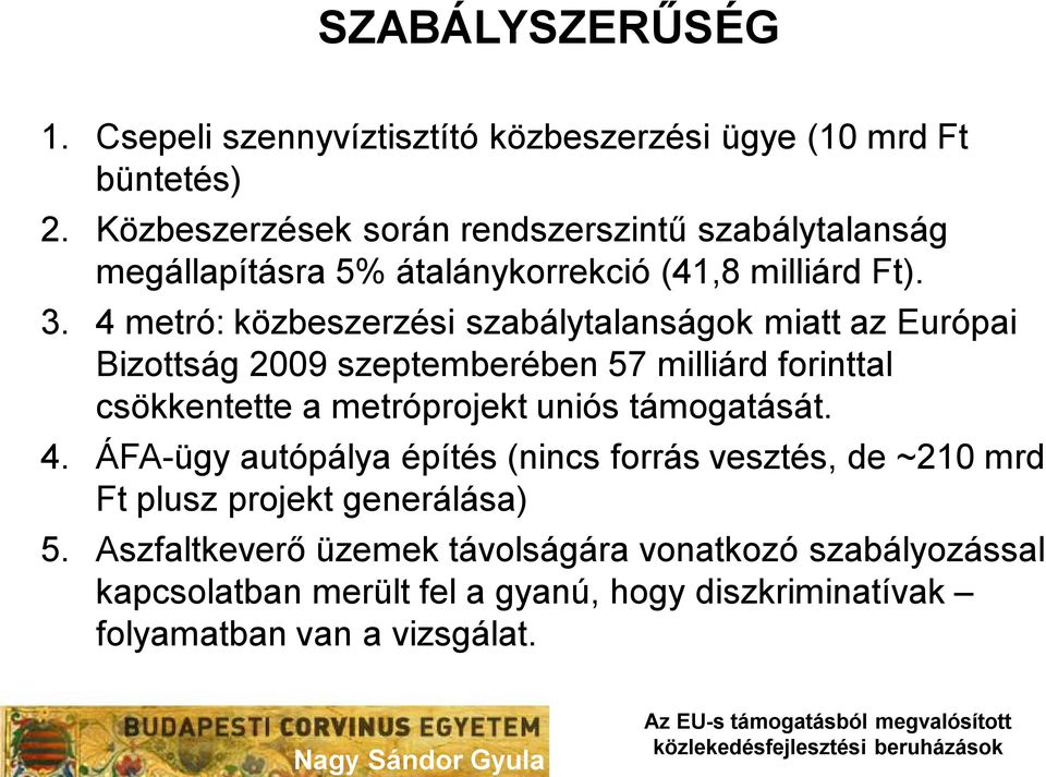 4 metró: közbeszerzési szabálytalanságok miatt az Európai Bizottság 2009 szeptemberében 57 milliárd forinttal csökkentette a metróprojekt uniós