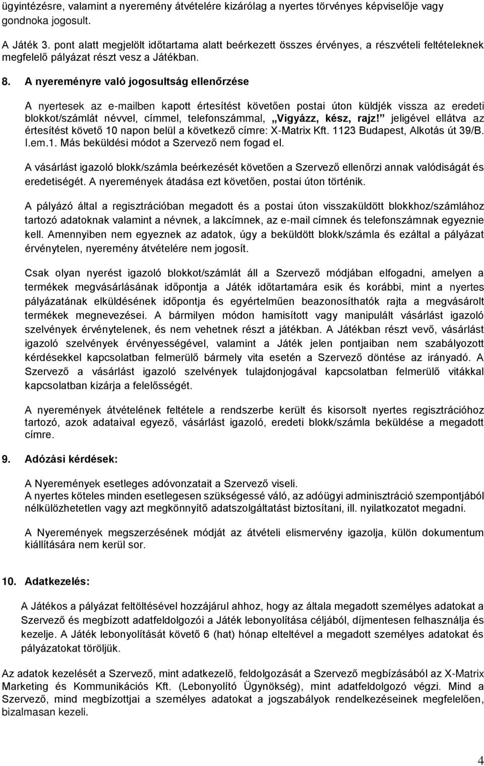 A nyereményre való jogosultság ellenőrzése A nyertesek az e-mailben kapott értesítést követően postai úton küldjék vissza az eredeti blokkot/számlát névvel, címmel, telefonszámmal, Vigyázz, kész,