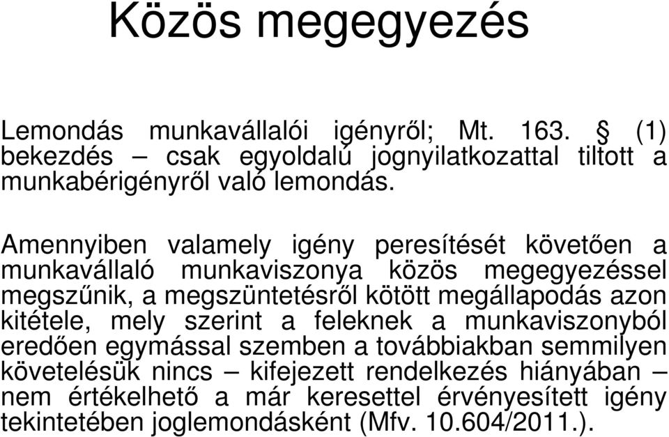 Amennyiben valamely igény peresítését követően a munkavállaló munkaviszonya közös megegyezéssel megszűnik, a megszüntetésről kötött