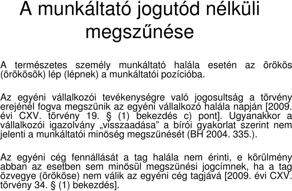 (1) bekezdés c) pont]. Ugyanakkor a vállalkozói igazolvány visszaadása a bírói gyakorlat szerint nem jelenti a munkáltatói minőség megszűnését (BH 2004. 335.). Az