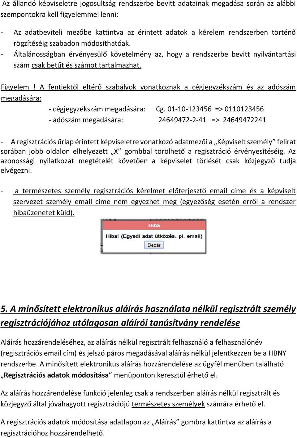 A fentiektől eltérő szabályok vonatkoznak a cégjegyzékszám és az adószám megadására: - cégjegyzékszám megadására: Cg.