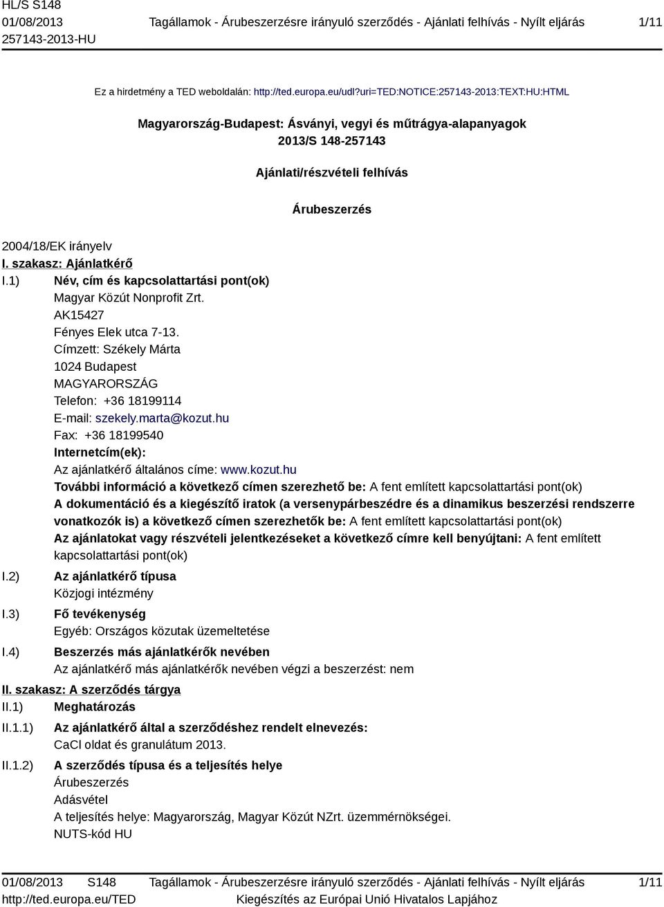 szakasz: Ajánlatkérő I.1) Név, cím és kapcsolattartási pont(ok) Magyar Közút Nonprofit Zrt. AK15427 Fényes Elek utca 7-13.