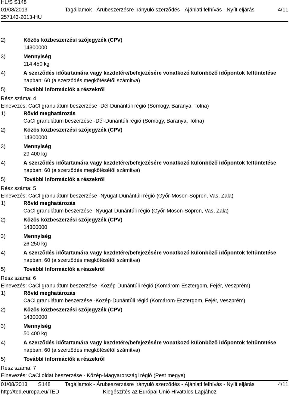 -Nyugat-Dunántúli régió (Győr-Moson-Sopron, Vas, Zala) 26 250 kg Rész száma: 6 Elnevezés: CaCl granulátum beszerzése -Közép-Dunántúli régió (Komárom-Esztergom, Fejér,