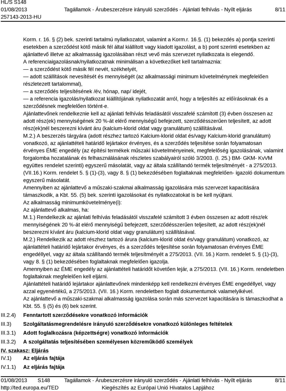 . (1) bekezdés a) pontja szerinti esetekben a szerződést kötő másik fél által kiállított vagy kiadott igazolást, a b) pont szerinti esetekben az ajánlattevő illetve az alkalmasság igazolásában részt