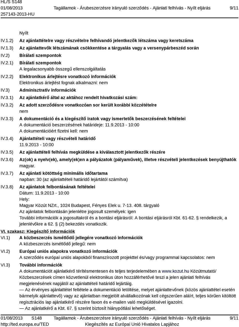 IV.3.1) IV.3.2) IV.3.3) IV.3.4) IV.3.5) IV.3.6) IV.3.7) IV.3.8) Nyílt Az ajánlattételre vagy részvételre felhívandó jelentkezők létszáma vagy keretszáma Az ajánlattevők létszámának csökkentése a