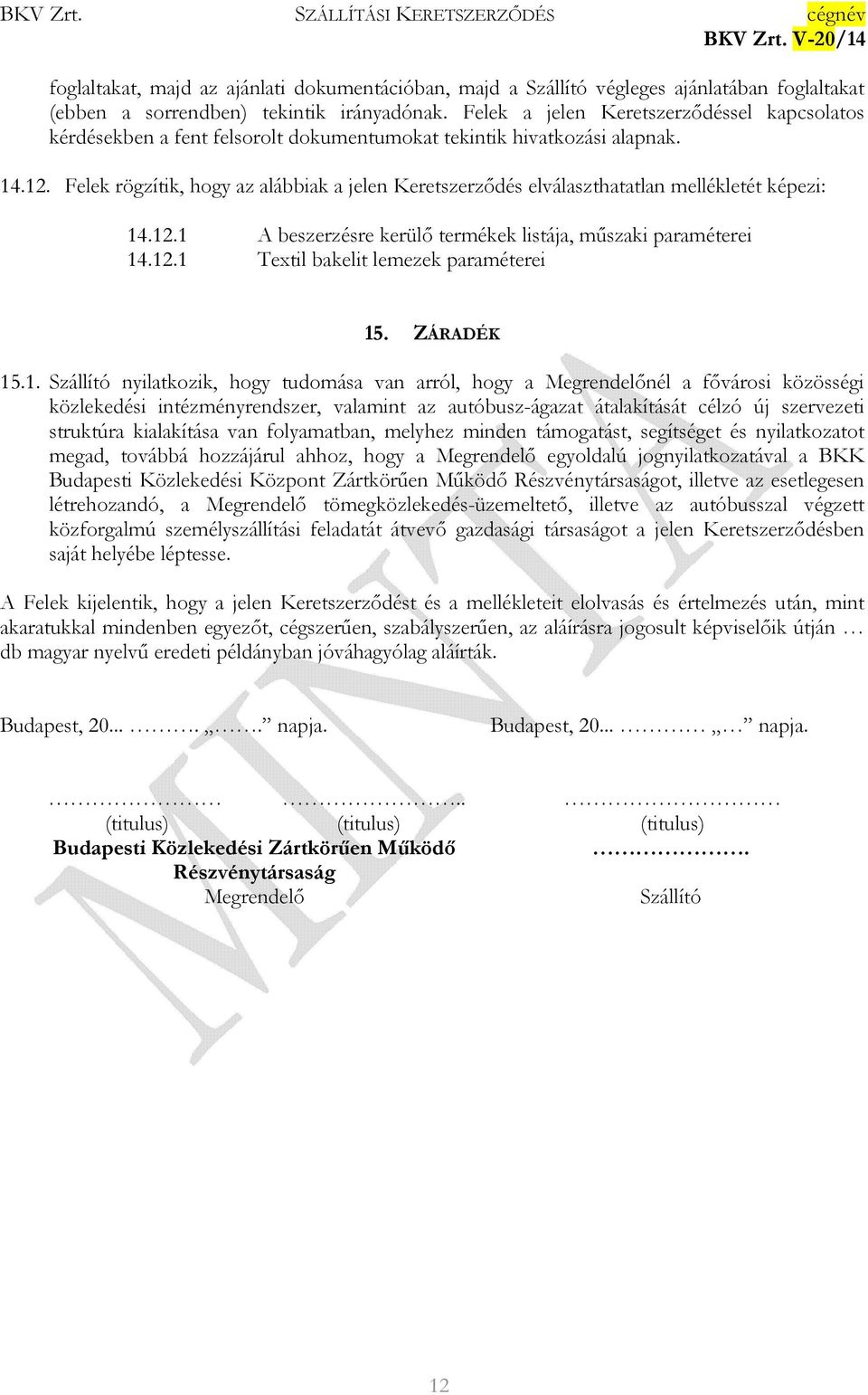 Felek rögzítik, hogy az alábbiak a jelen Keretszerzıdés elválaszthatatlan mellékletét képezi: 14.12.1 A beszerzésre kerülı termékek listája, mőszaki paraméterei 14.12.1 Textil bakelit lemezek paraméterei 15.