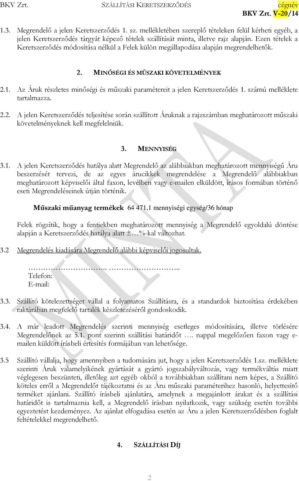 Az Áruk részletes minıségi és mőszaki paramétereit a jelen Keretszerzıdés 1. számú melléklete tartalmazza. 2.