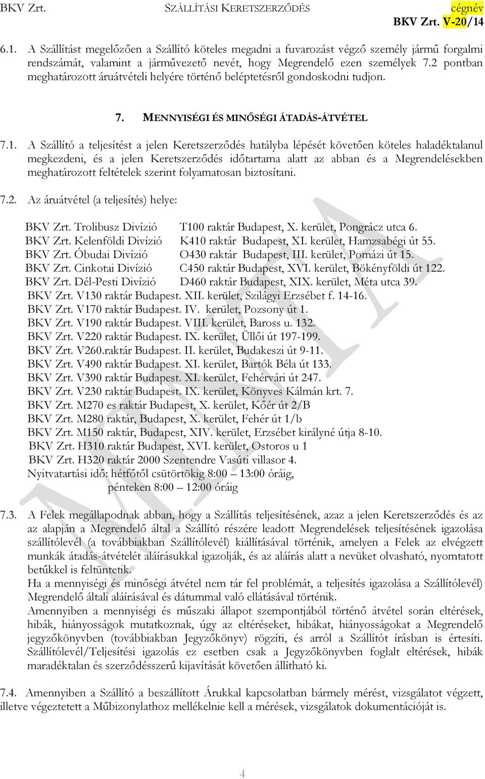 A Szállító a teljesítést a jelen Keretszerzıdés hatályba lépését követıen köteles haladéktalanul megkezdeni, és a jelen Keretszerzıdés idıtartama alatt az abban és a Megrendelésekben meghatározott