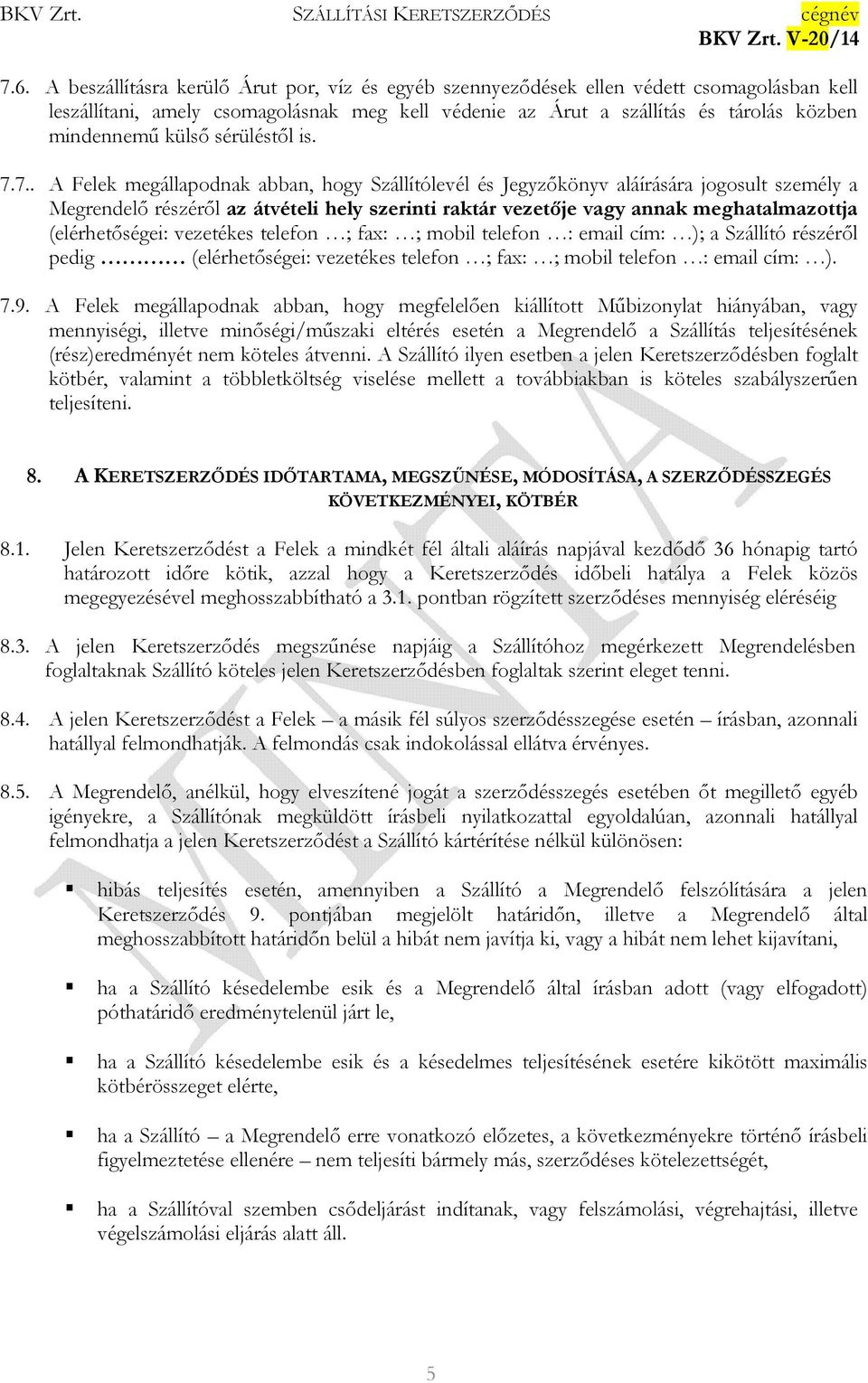 7.. A Felek megállapodnak abban, hogy Szállítólevél és Jegyzıkönyv aláírására jogosult személy a Megrendelı részérıl az átvételi hely szerinti raktár vezetıje vagy annak meghatalmazottja