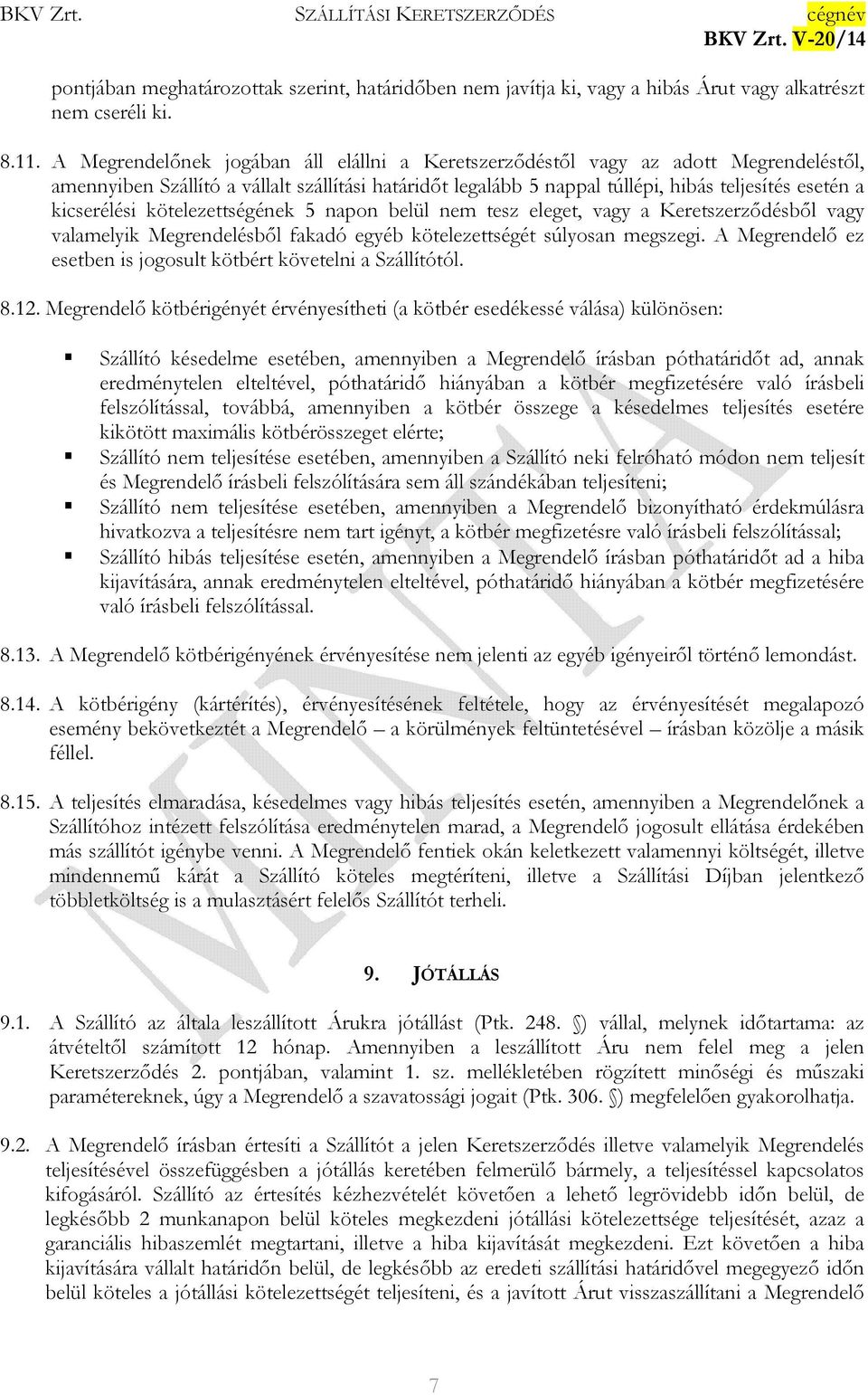 kicserélési kötelezettségének 5 napon belül nem tesz eleget, vagy a Keretszerzıdésbıl vagy valamelyik Megrendelésbıl fakadó egyéb kötelezettségét súlyosan megszegi.