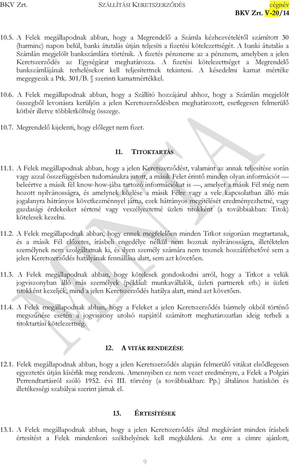 A fizetési kötelezettséget a Megrendelı bankszámlájának terhelésekor kell teljesítettnek tekinteni. A késedelmi kamat mértéke megegyezik a Ptk. 301/B. szerinti kamatmértékkel. 10.6.