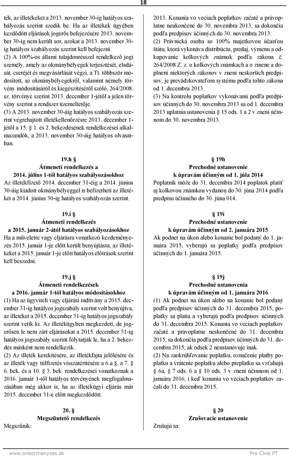 (2) A 100%-os állami tulajdonrésszel rendelkező jogi személy, amely az okmánybélyegek terjesztését, eladását, cseréjét és megvásárlását végzi, a Tt.