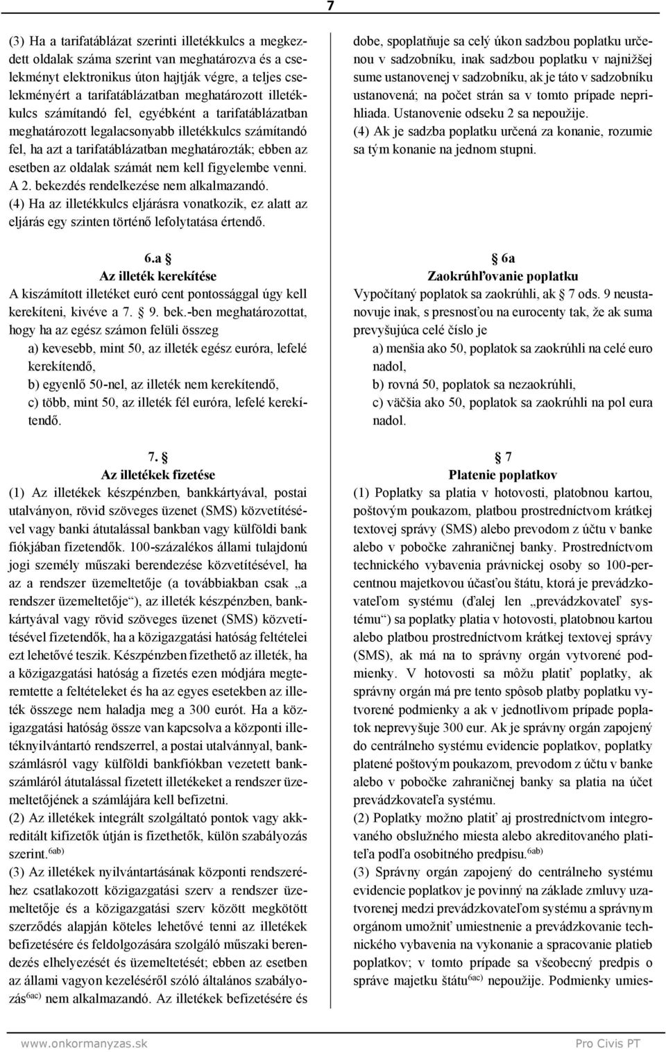 oldalak számát nem kell figyelembe venni. A bekezdés rendelkezése nem alkalmazandó. (4) Ha az illetékkulcs eljárásra vonatkozik, ez alatt az eljárás egy szinten történő lefolytatása értendő. 6.