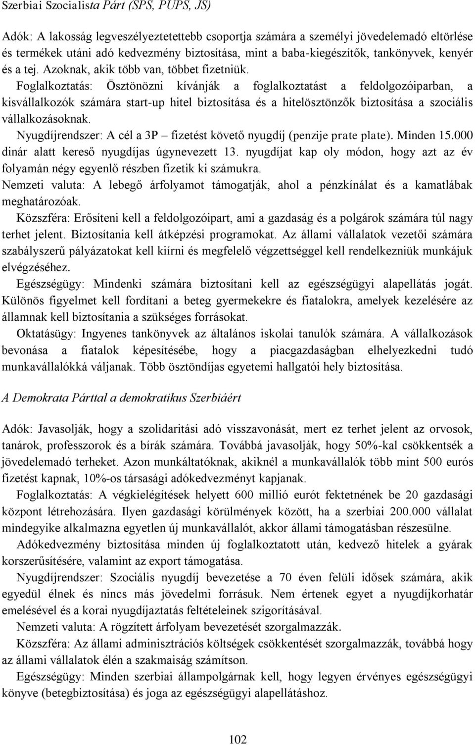 Foglalkoztatás: Ösztönözni kívánják a foglalkoztatást a feldolgozóiparban, a kisvállalkozók számára start-up hitel biztosítása és a hitelösztönzők biztosítása a szociális vállalkozásoknak.