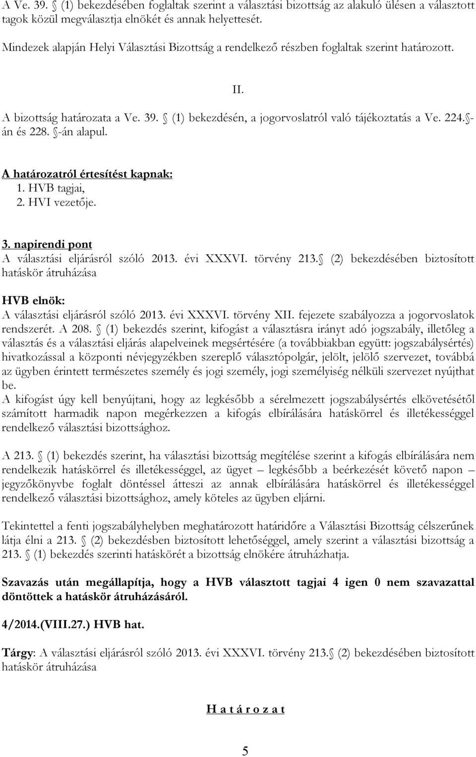 - án és 228. -án alapul. A határozatról értesítést kapnak: 1. HVB tagjai, 2. HVI vezetője. 3. napirendi pont A választási eljárásról szóló 2013. évi XXXV törvény 213.