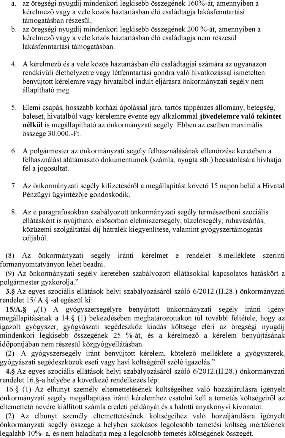 A kérelmező és a vele közös háztartásban élő családtagjai számára az ugyanazon rendkívüli élethelyzetre vagy létfenntartási gondra való hivatkozással ismételten benyújtott kérelemre vagy hivatalból