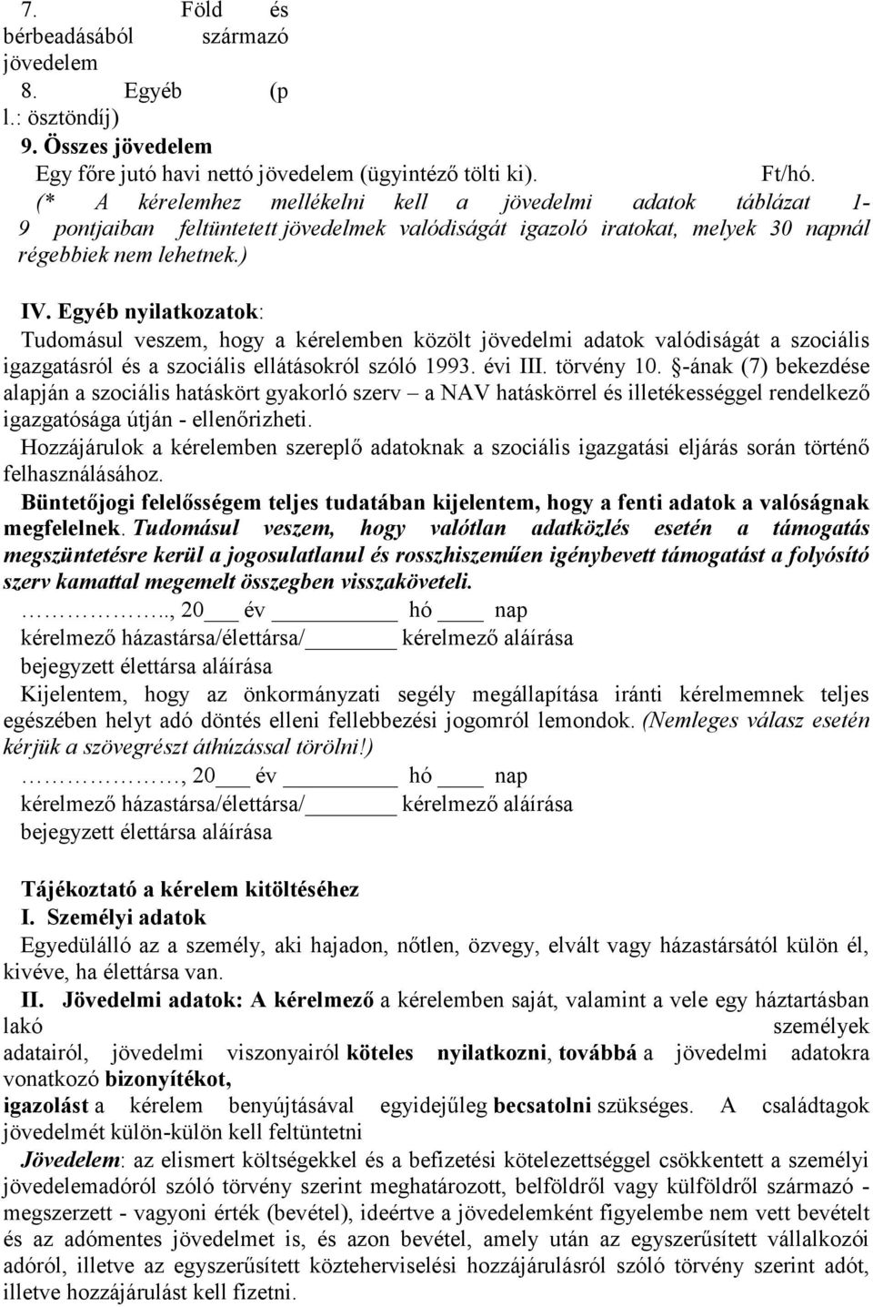 Egyéb nyilatkozatok: Tudomásul veszem, hogy a kérelemben közölt jövedelmi adatok valódiságát a szociális igazgatásról és a szociális ellátásokról szóló 1993. évi III. törvény 10.