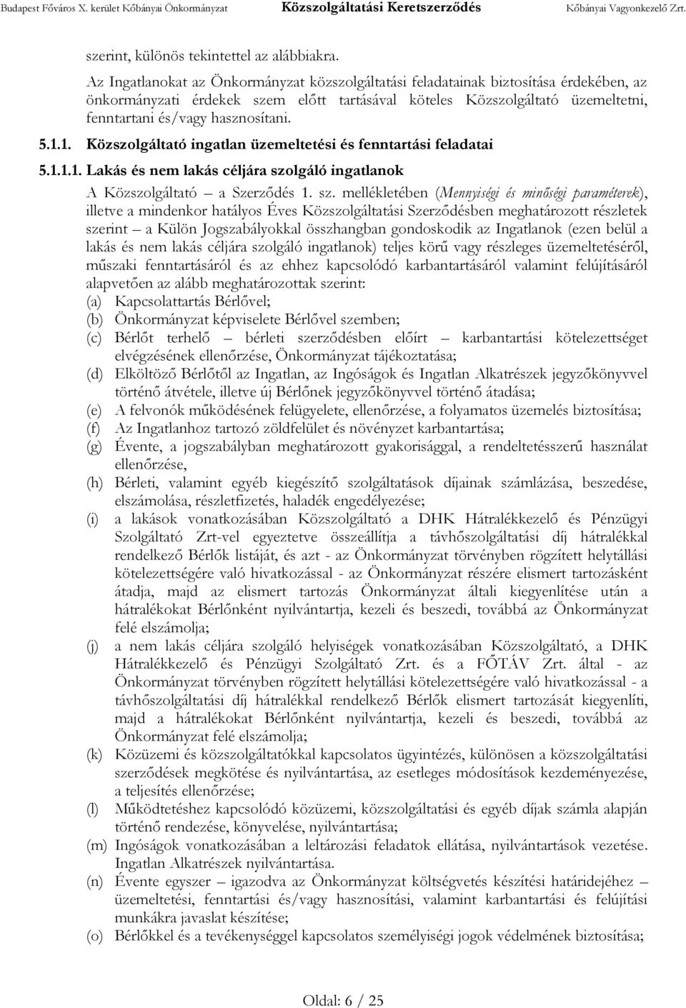 hasznosítani. 5.1.1. Közszolgáltató ingatlan üzemeltetési és fenntartási feladatai 5.1.1.1. Lakás és nem lakás céljára szo