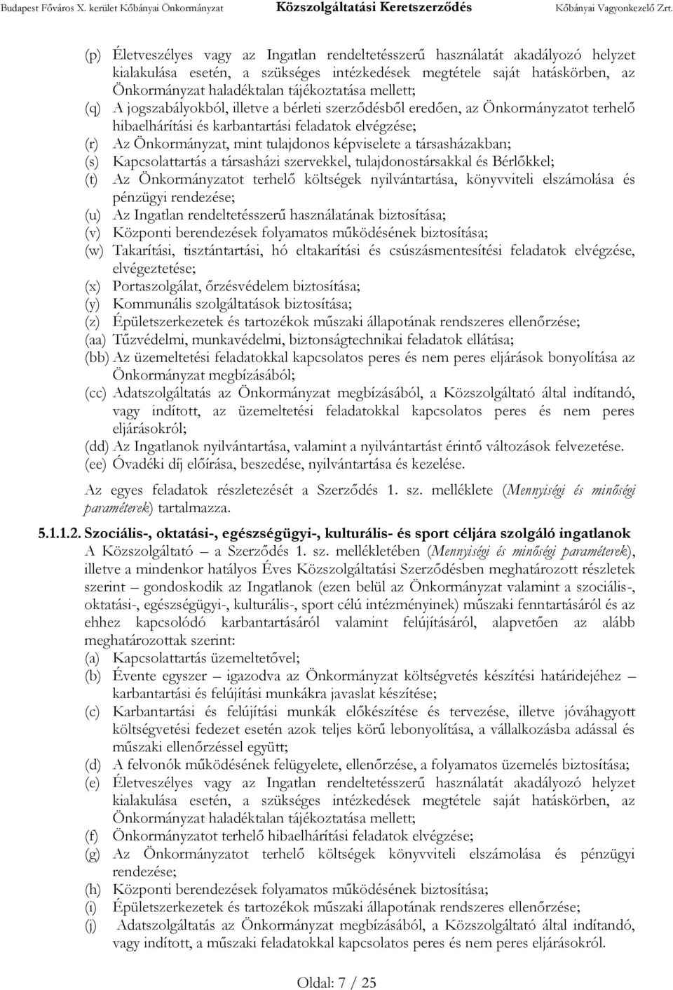 mellett; (q) A jogszabályokból, illetve a bérleti szerződésből eredően, az Önkormányzatot terhelő hibaelhárítási és karbantartási feladatok elvégzése; (r) Az Önkormányzat, mint tulajdonos képviselete