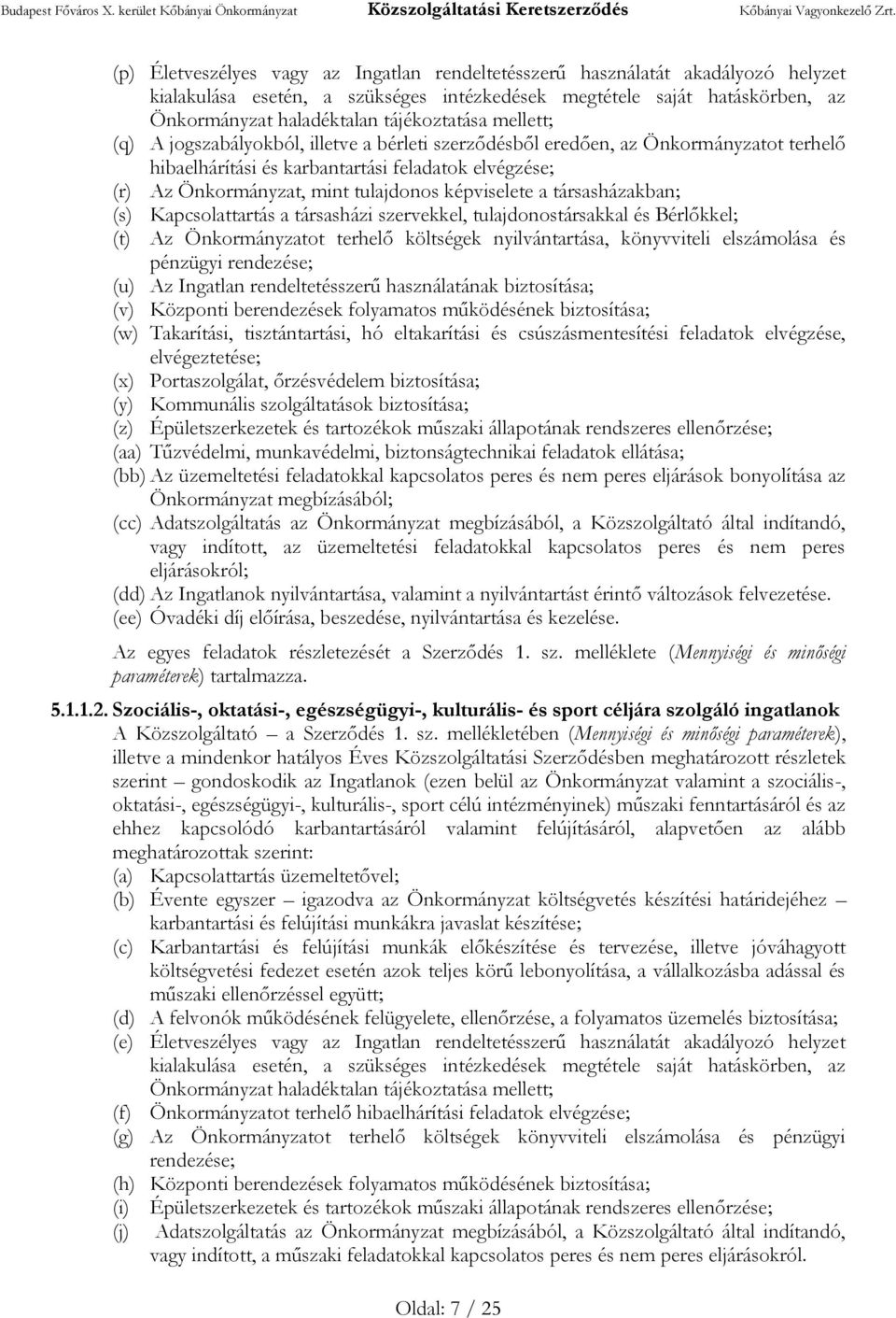 mellett; (q) A jogszabályokból, illetve a bérleti szerződésből eredően, az Önkormányzatot terhelő hibaelhárítási és karbantartási feladatok elvégzése; (r) Az Önkormányzat, mint tulajdonos képviselete