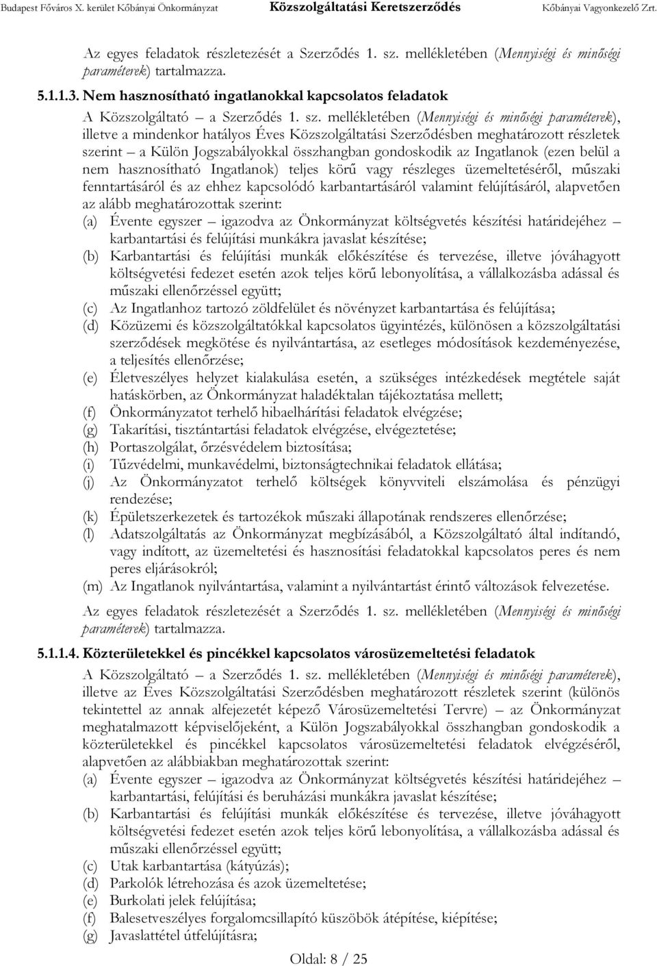 mellékletében (), illetve a mindenkor hatályos Éves Közszolgáltatási Szerződésben meghatározott részletek szerint a Külön Jogszabályokkal összhangban gondoskodik az Ingatlanok (ezen belül a nem