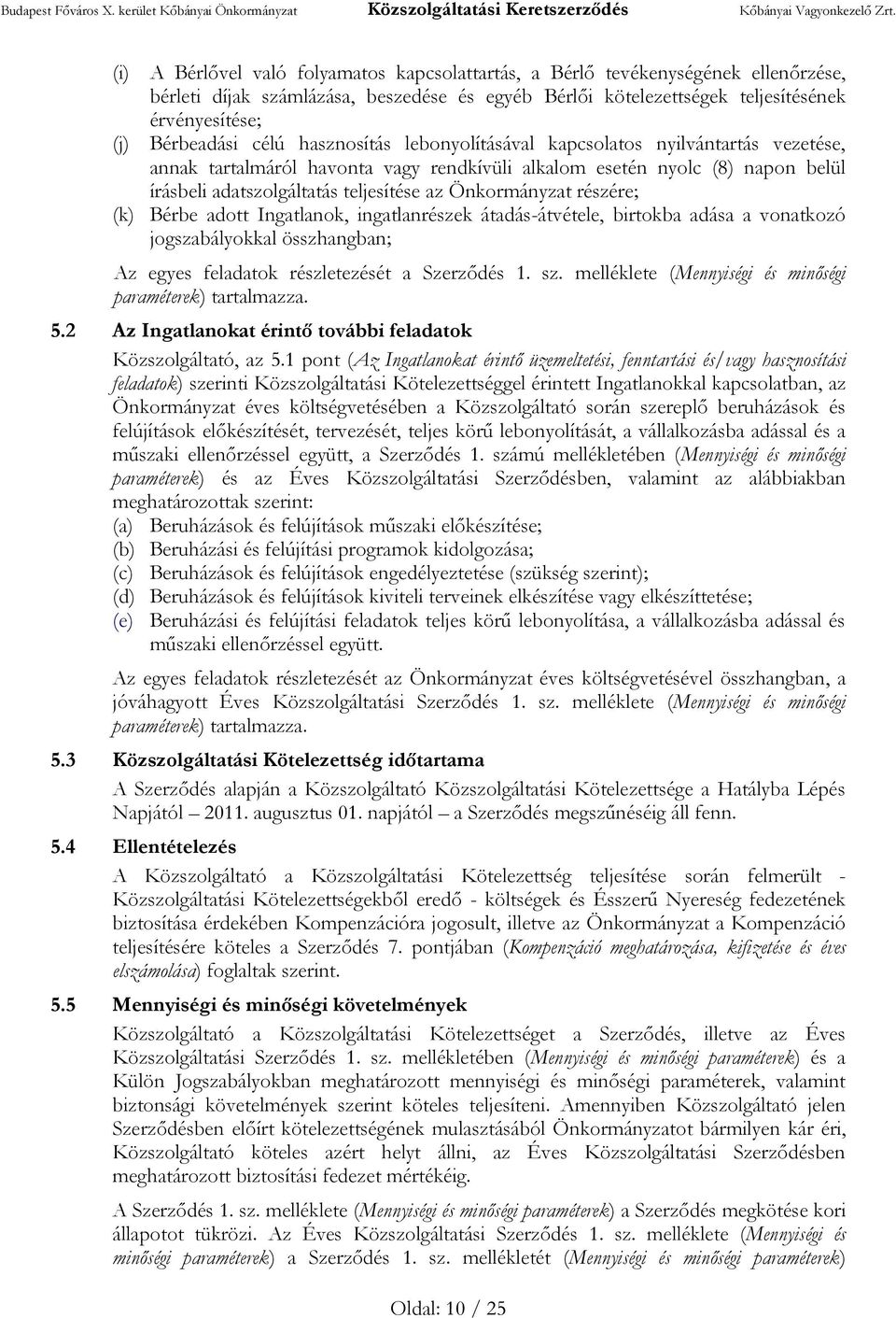 célú hasznosítás lebonyolításával kapcsolatos nyilvántartás vezetése, annak tartalmáról havonta vagy rendkívüli alkalom esetén nyolc (8) napon belül írásbeli adatszolgáltatás teljesítése az