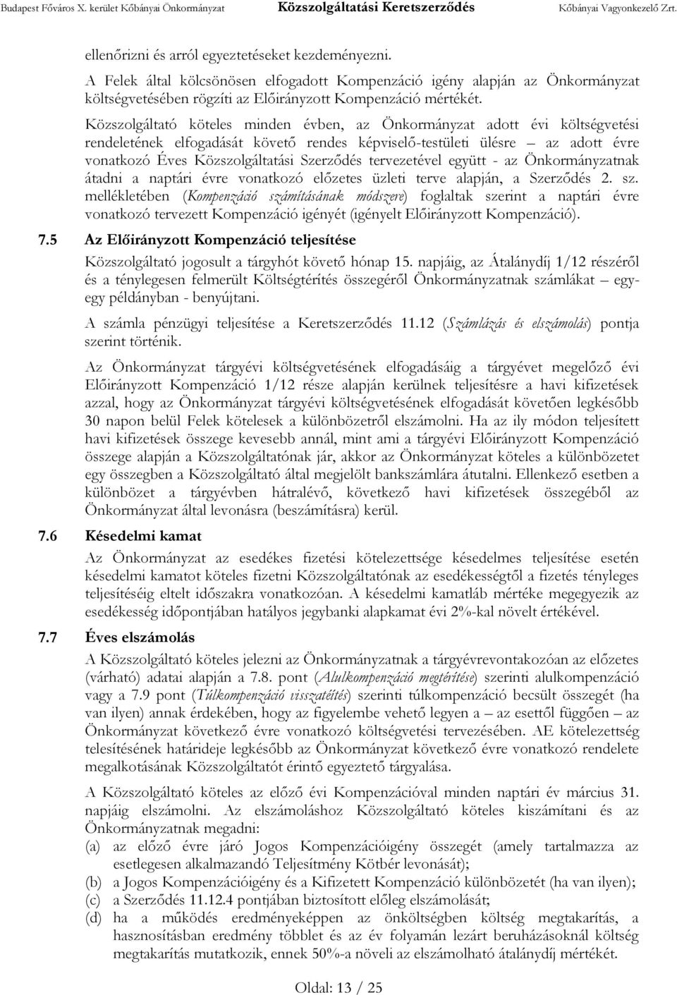 Közszolgáltató köteles minden évben, az Önkormányzat adott évi költségvetési rendeletének elfogadását követő rendes képviselő-testületi ülésre az adott évre vonatkozó Éves Közszolgáltatási Szerződés