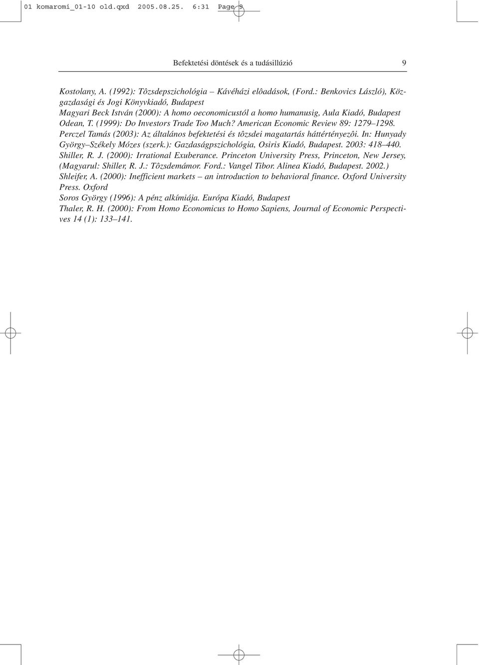 American Economic Review 89: 1279 1298. Perczel Tamás (2003): Az általános befektetési és tôzsdei magatartás háttértényezôi. In: Hunyady György Székely Mózes (szerk.