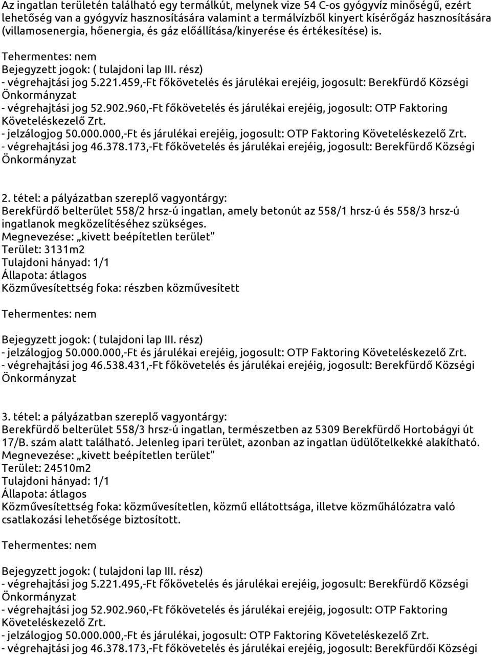 459,-Ft főkövetelés és járulékai erejéig, jogosult: Berekfürdő Községi - végrehajtási jog 52.902.960,-Ft főkövetelés és járulékai erejéig, jogosult: OTP Faktoring Követeléskezelő Zrt.