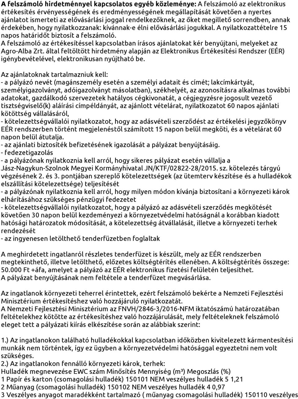 A nyilatkozattételre 15 napos határidőt biztosít a felszámoló. A felszámoló az értékesítéssel kapcsolatban írásos ajánlatokat kér benyújtani, melyeket az Agro-Alba Zrt.