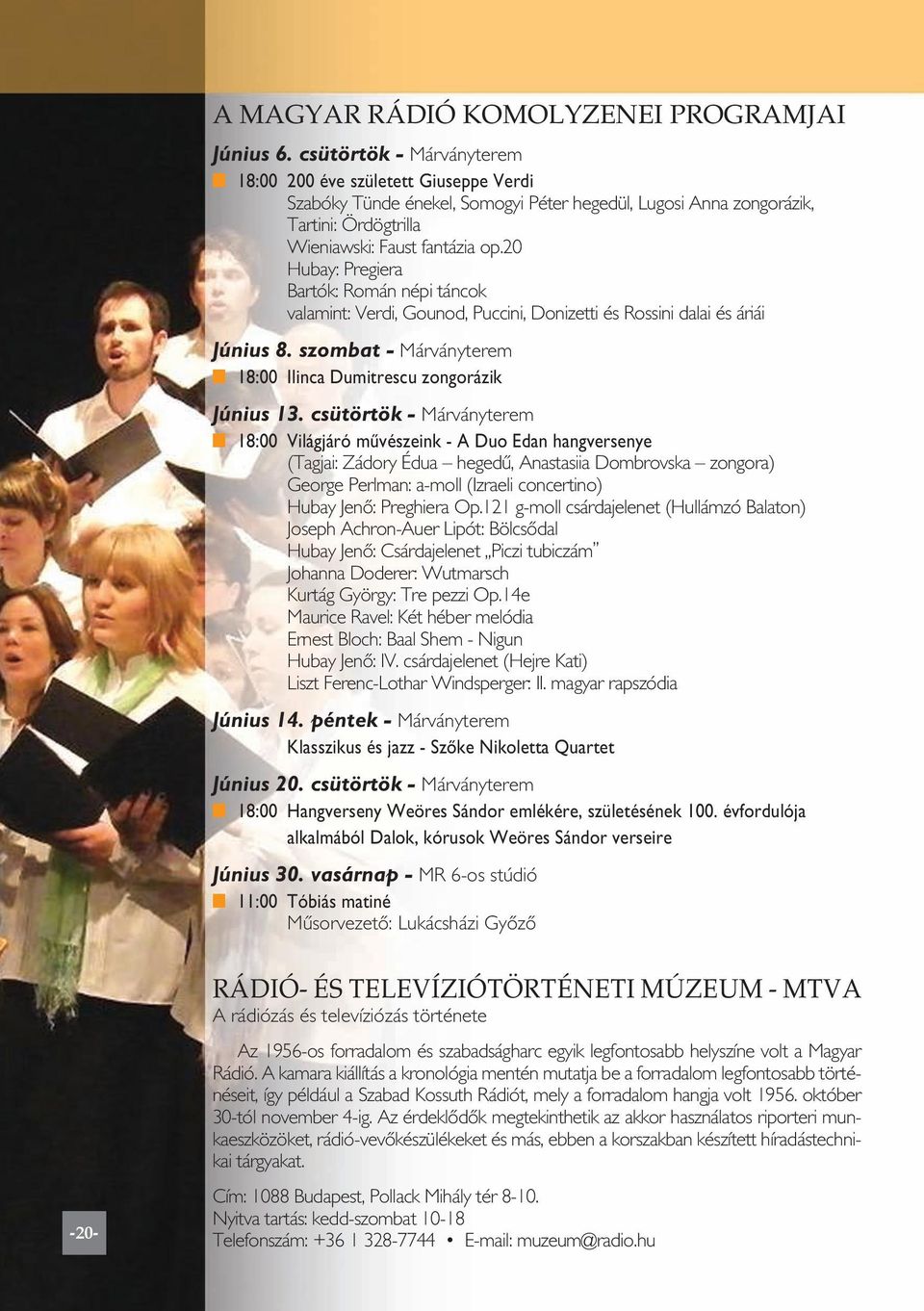 20 Hubay: Pregiera Bartók: Román népi táncok valamint: Verdi, Gounod, Puccini, Donizetti és Rossini dalai és áriái Június 8. szombat - Márványterem 18:00 Ilinca Dumitrescu zongorázik Június 13.