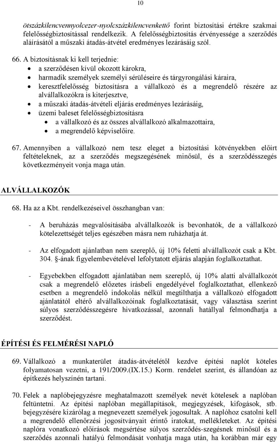 A biztosításnak ki kell terjednie: a szerződésen kívül okozott károkra, harmadik személyek személyi sérüléseire és tárgyrongálási káraira, keresztfelelősség biztosításra a vállalkozó és a megrendelő