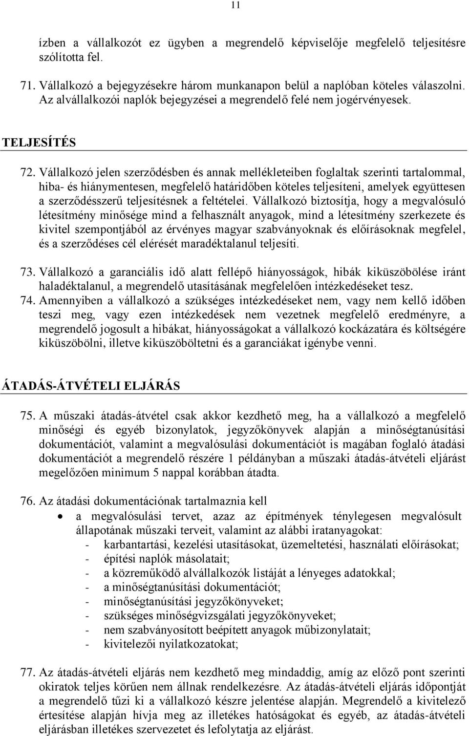 Vállalkozó jelen szerződésben és annak mellékleteiben foglaltak szerinti tartalommal, hiba- és hiánymentesen, megfelelő határidőben köteles teljesíteni, amelyek együttesen a szerződésszerű