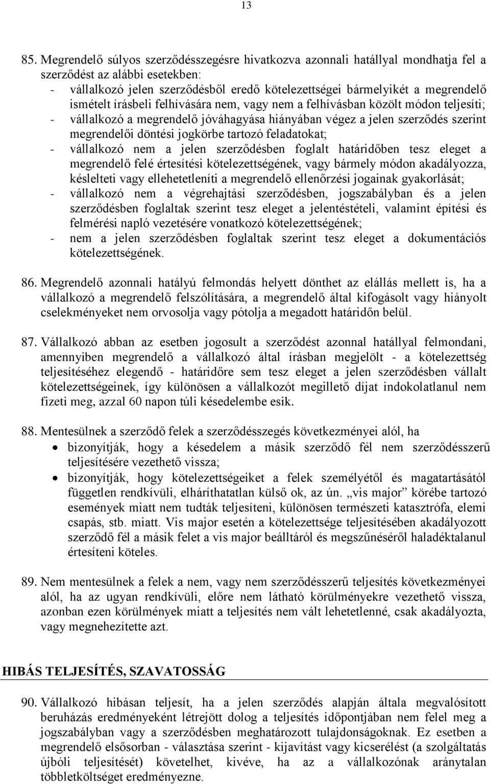 ismételt írásbeli felhívására nem, vagy nem a felhívásban közölt módon teljesíti; - vállalkozó a megrendelő jóváhagyása hiányában végez a jelen szerződés szerint megrendelői döntési jogkörbe tartozó