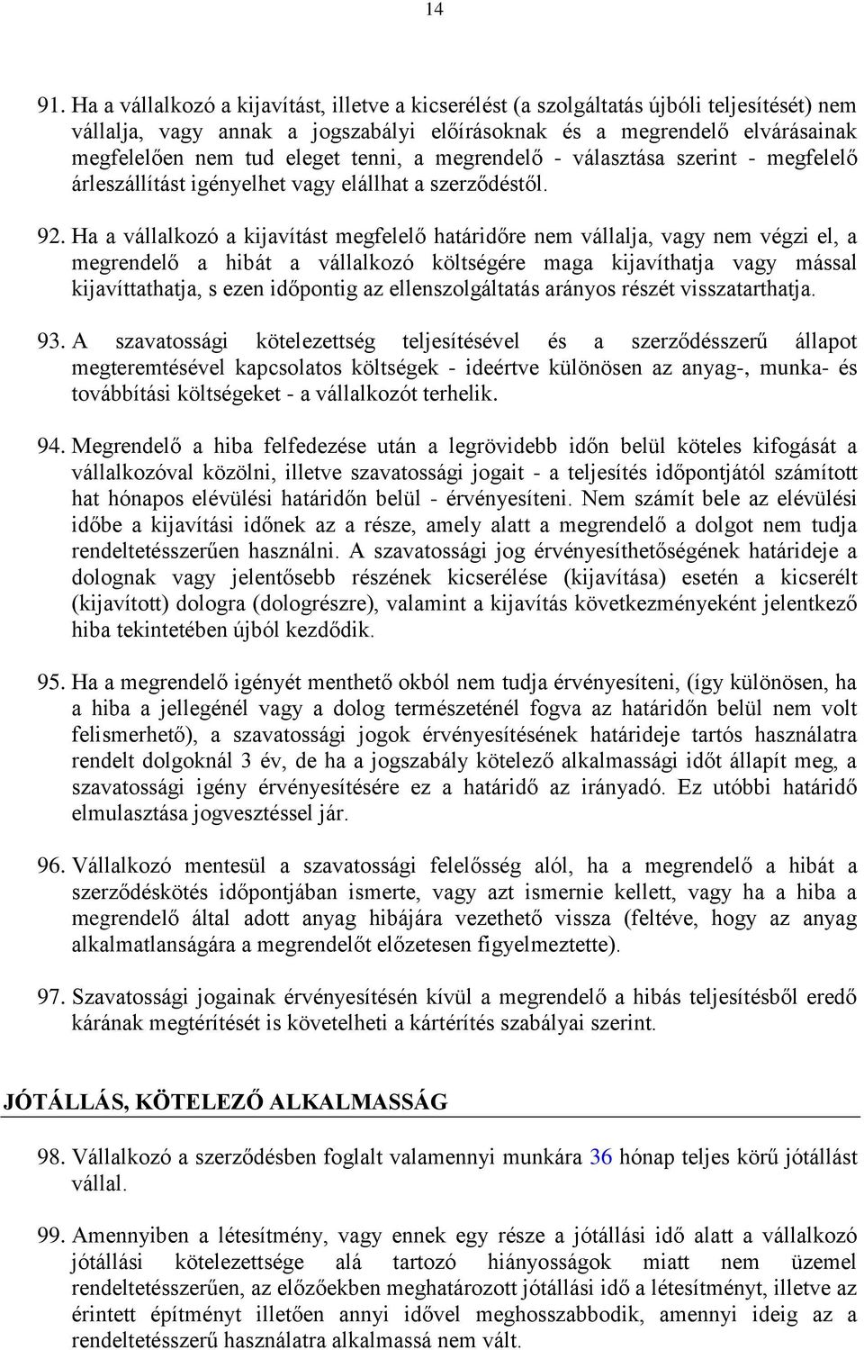 tenni, a megrendelő - választása szerint - megfelelő árleszállítást igényelhet vagy elállhat a szerződéstől. 92.