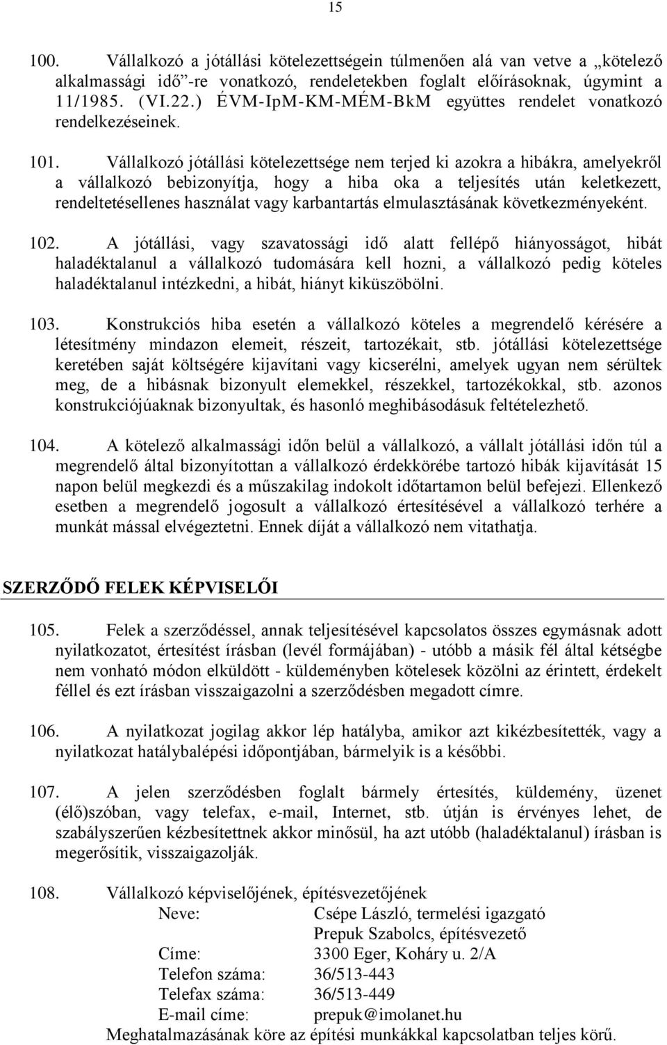 Vállalkozó jótállási kötelezettsége nem terjed ki azokra a hibákra, amelyekről a vállalkozó bebizonyítja, hogy a hiba oka a teljesítés után keletkezett, rendeltetésellenes használat vagy karbantartás