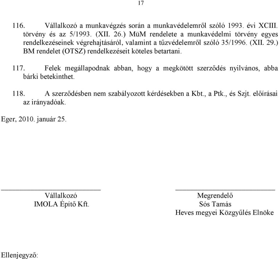 ) BM rendelet (OTSZ) rendelkezéseit köteles betartani. 117. Felek megállapodnak abban, hogy a megkötött szerződés nyilvános, abba bárki betekinthet.