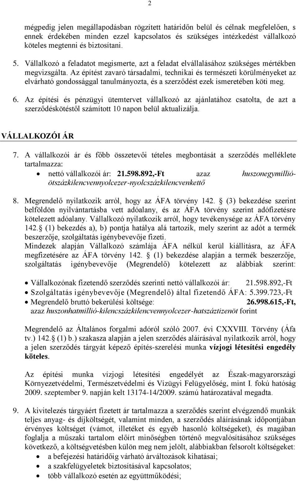 Az építést zavaró társadalmi, technikai és természeti körülményeket az elvárható gondossággal tanulmányozta, és a szerződést ezek ismeretében köti meg. 6.