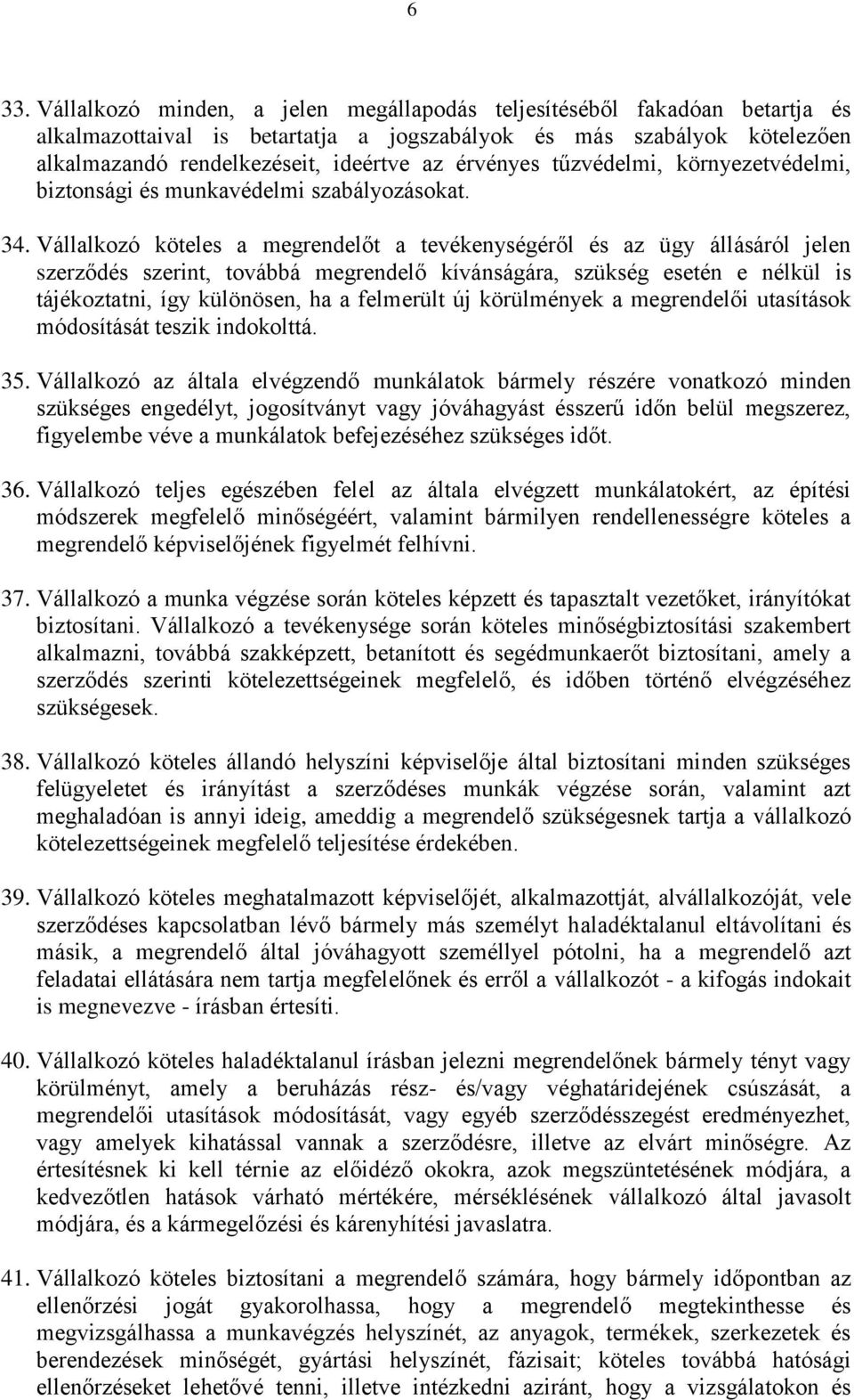 Vállalkozó köteles a megrendelőt a tevékenységéről és az ügy állásáról jelen szerződés szerint, továbbá megrendelő kívánságára, szükség esetén e nélkül is tájékoztatni, így különösen, ha a felmerült