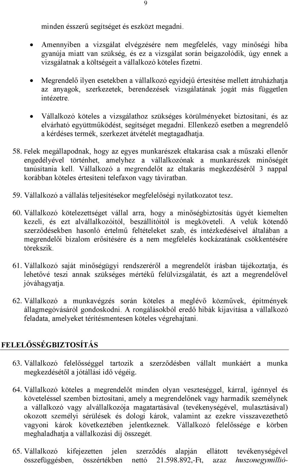 fizetni. Megrendelő ilyen esetekben a vállalkozó egyidejű értesítése mellett átruházhatja az anyagok, szerkezetek, berendezések vizsgálatának jogát más független intézetre.