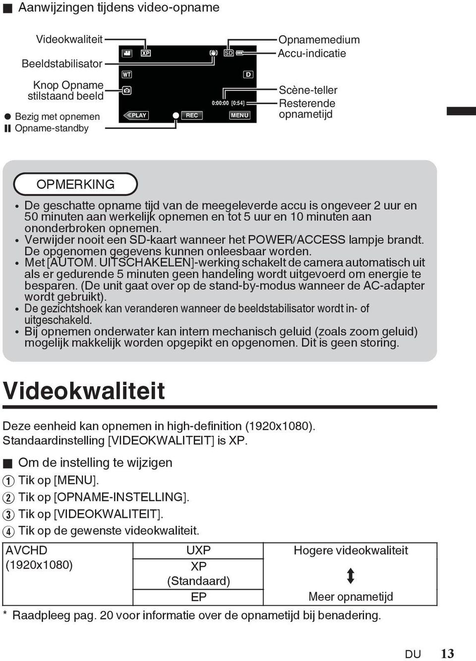 opnemen 0 Verwijder nooit een SD-kaart wanneer het POWER/ACCESS lampje brandt De opgenomen gegevens kunnen onleesbaar worden 0 Met [AUTOM UITSCHAKELEN]-werking schakelt de camera automatisch uit als