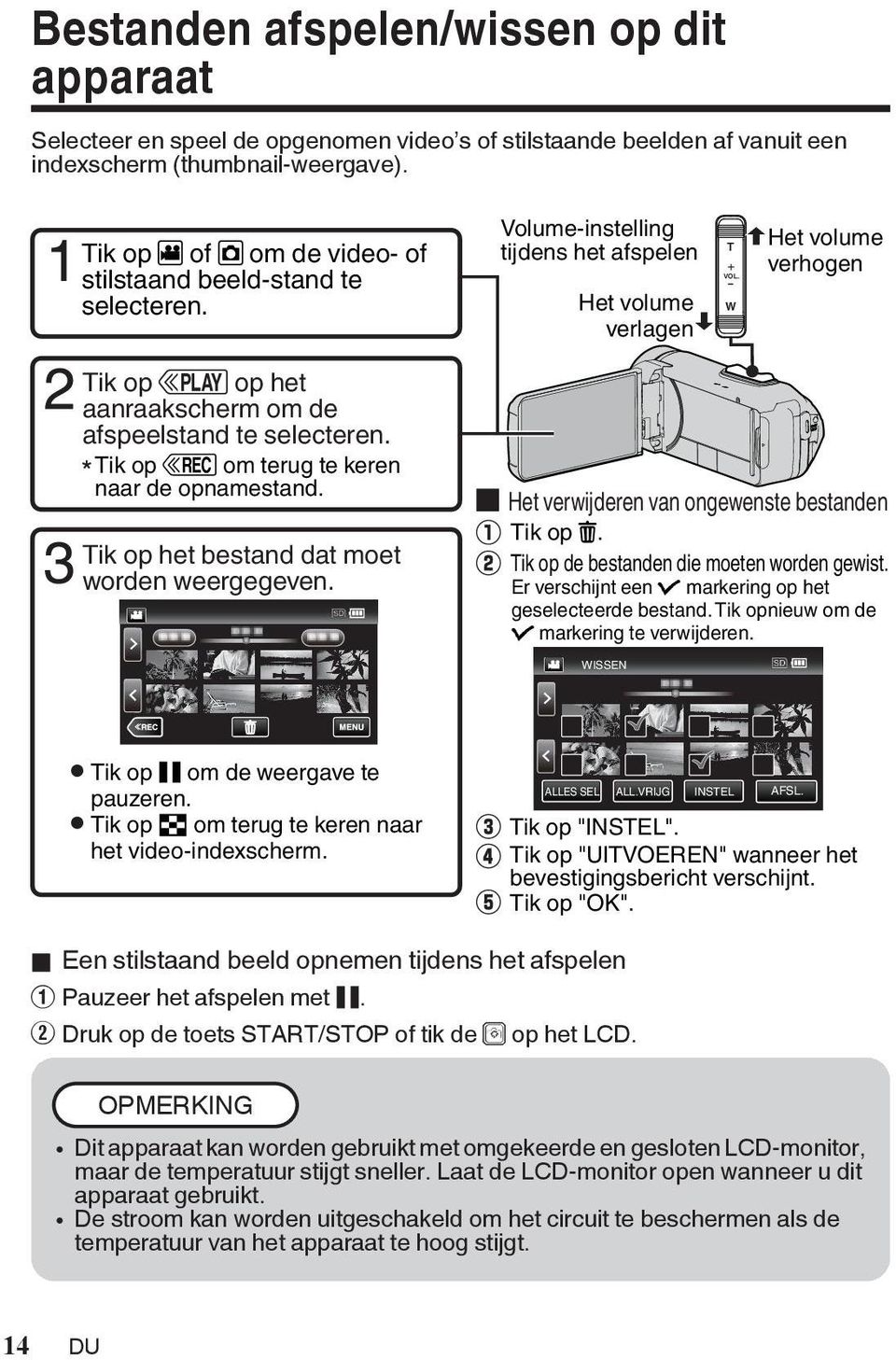 keren naar de opnamestand Tik op het bestand dat moet worden weergegeven Het verwijderen van ongewenste bestanden Tik op R Tik op de bestanden die moeten worden gewist Er verschijnt een I markering